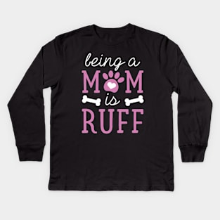 Being A Mom Is Ruff Kids Long Sleeve T-Shirt
